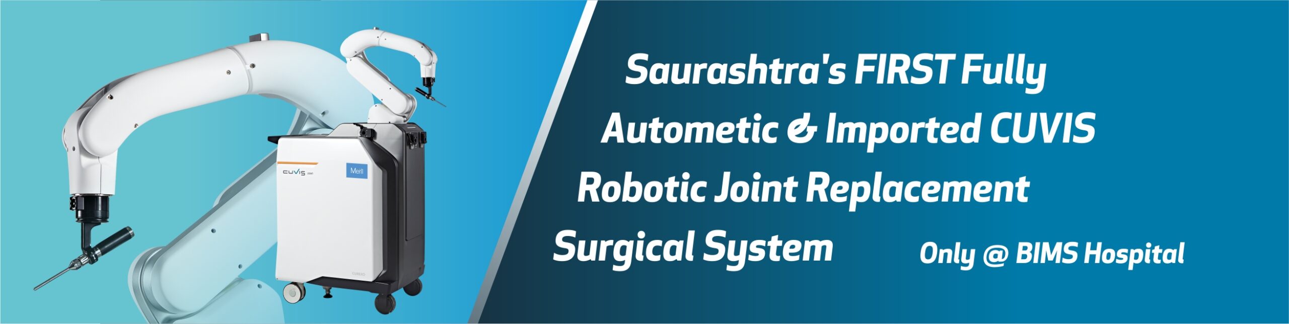 At BIMS Hospital, we have Saurashtra's FIRST Fully Autometic & Imported CUVIS Robotic Joint Replacement Surgical System